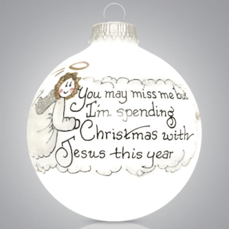 This Girl Spending Christmas with Jesus Ornament is touching tribute to a loved one.  Sentiment reads "You may miss me but I am spending Christmas with Jesus this year"